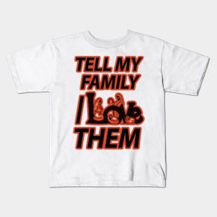 TELL MY FAMILY I LOVE THEM Kids T-Shirt